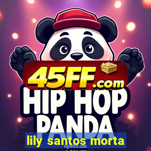 lily santos morta